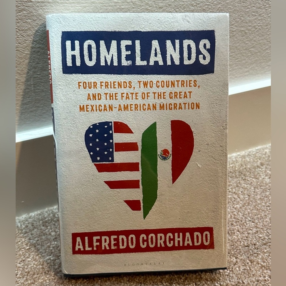 HOMELANDS
FOUR FRIENDS, TWO COUNTRIES, AND THE FATE OF THE GREAT MEXICAN-AMERI